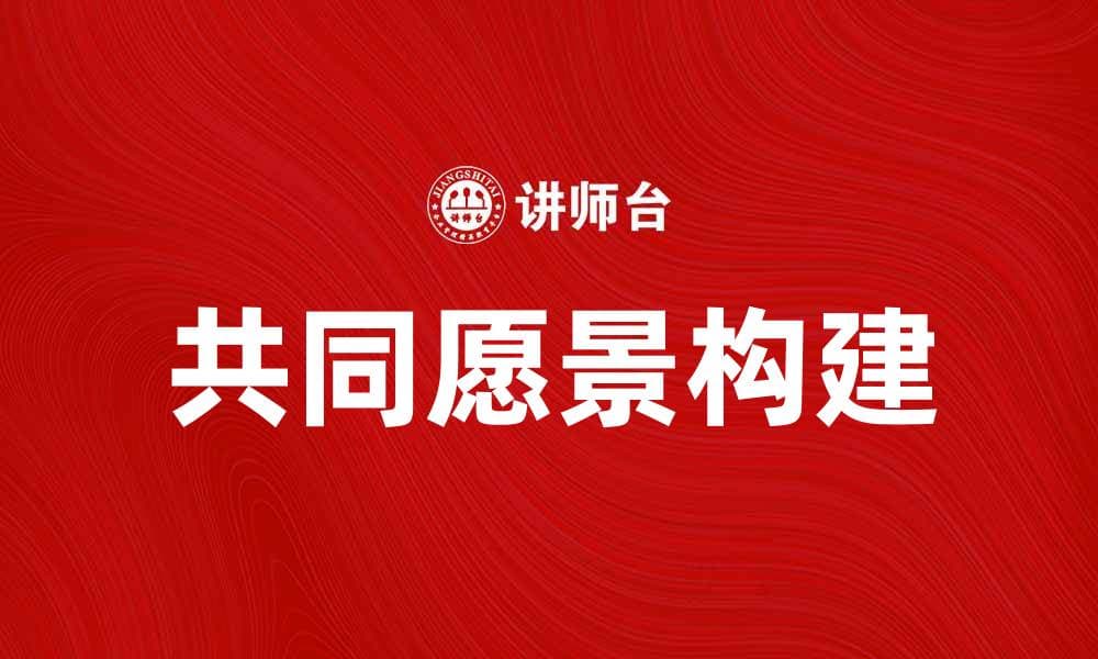 共同愿景：携手创造美好未来的力量