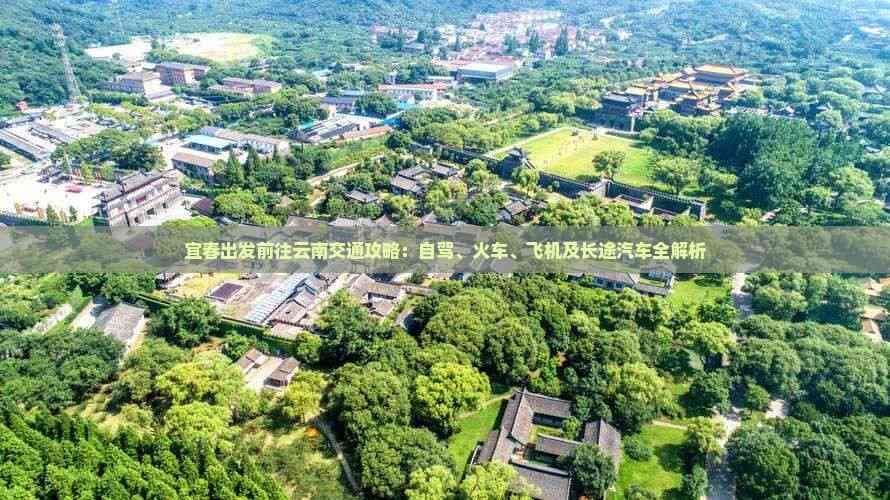 宜春出发前往云南交通攻略：自驾、火车、飞机及长途汽车全解析