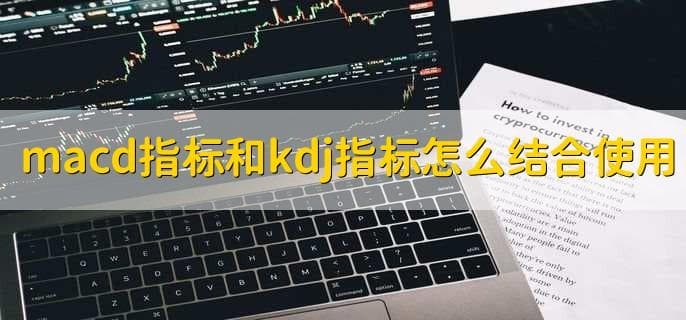 MACD指标和KDJ指标怎么结合使用