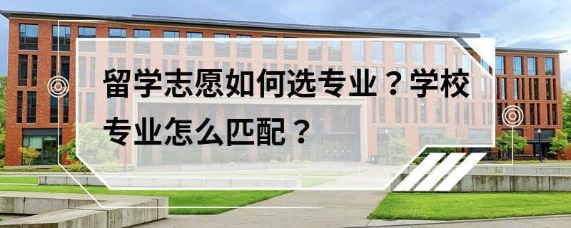 留学志愿如何选专业？学校专业怎么匹配？