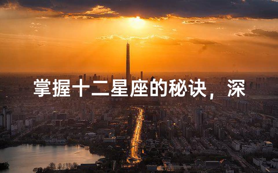 掌握十二星座的秘诀，深入了解每个星座的个性