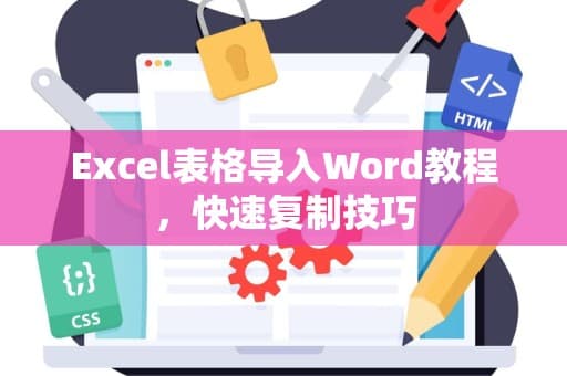 Excel表格快速导入Word的四种方法，附详细步骤图解