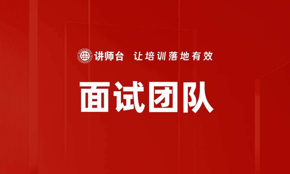 面试团队：构建高效招聘体系的关键