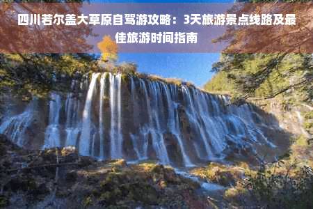 四川若尔盖大草原自驾游攻略：3天旅游景点线路及更佳旅游时间指南