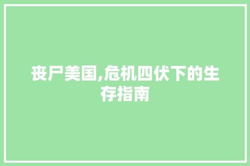 丧尸美国,危机四伏下的生存指南