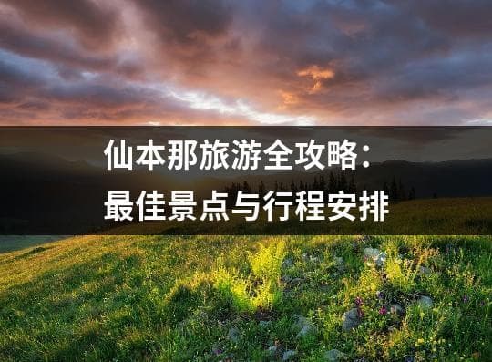 仙本那旅游全攻略：最佳景点与行程安排