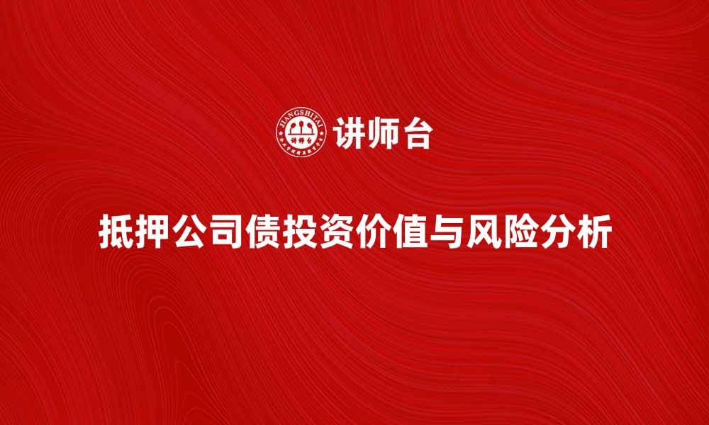 抵押公司债的投资价值与风险分析