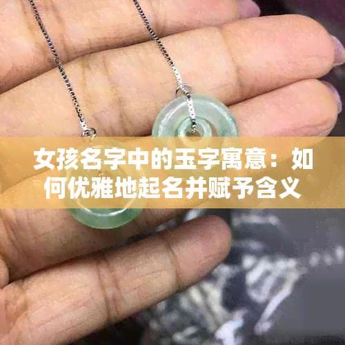 女孩名字中的玉字寓意：如何优雅地起名并赋予含义？