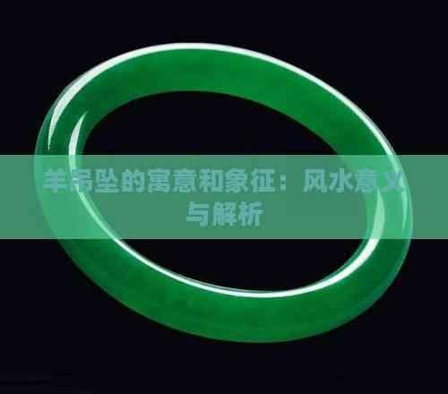 羊吊坠的寓意和象征：从吉祥文化到风水意义的全面解析