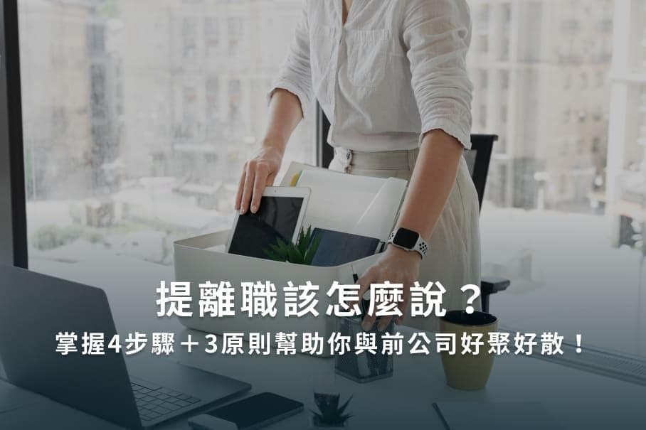 提离职该怎么说？掌握4步骤+3原则帮助你与前公司好聚好散！