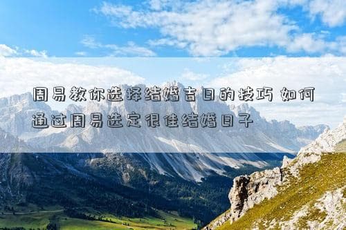周易教你选择结婚吉日的技巧 如何通过周易选定很佳结婚日子