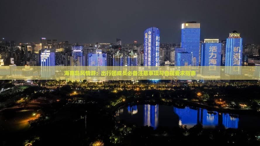 海南岛风情游：出行团成员必备注意事项与合规要求指南