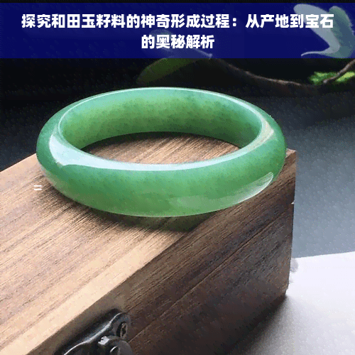 探究和田玉籽料的神奇形成过程：从产地到宝石的奥秘解析