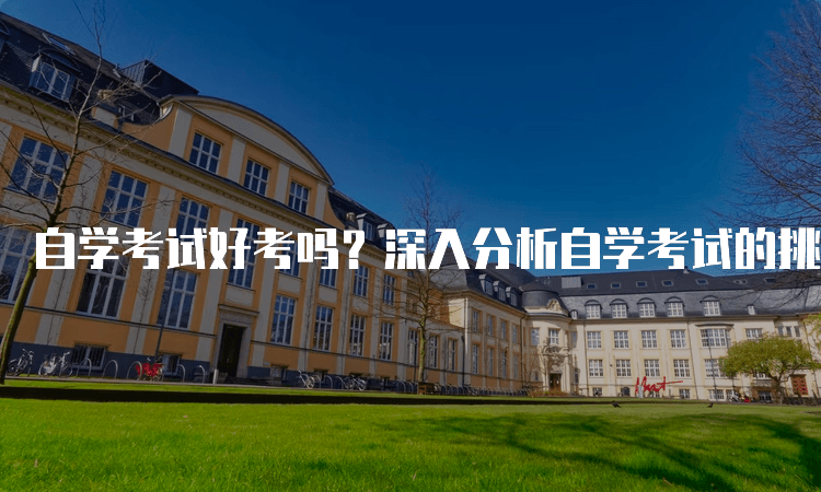 自学考试好考吗？深入分析自学考试的挑战与机遇
