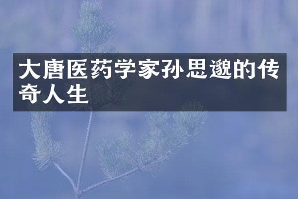 大唐医药学家孙思邈的传奇人生