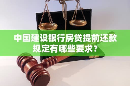 中国建设银行房贷提前还款规定有哪些要求？