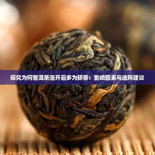 探究为何普洱茶泡开后多为碎茶：影响因素与选购建议