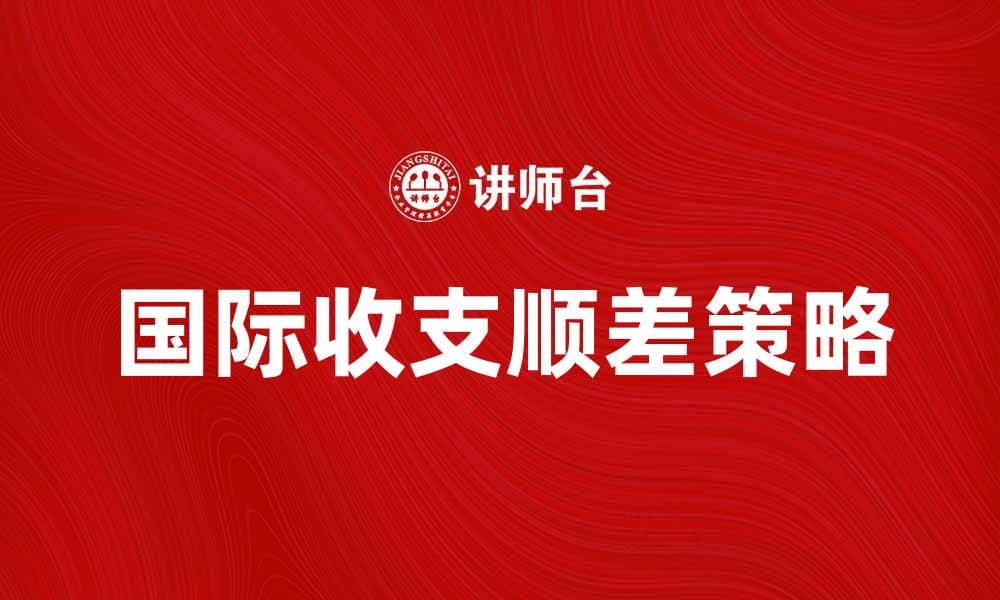 如何实现国际收支顺差的最佳策略和方法