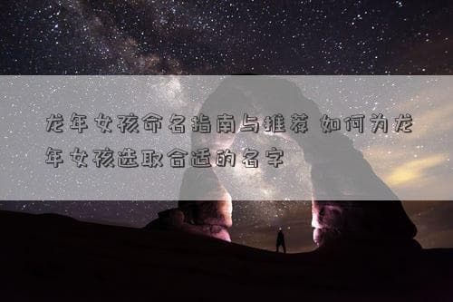 龙年女孩命名指南与推荐 如何为龙年女孩选取合适的名字