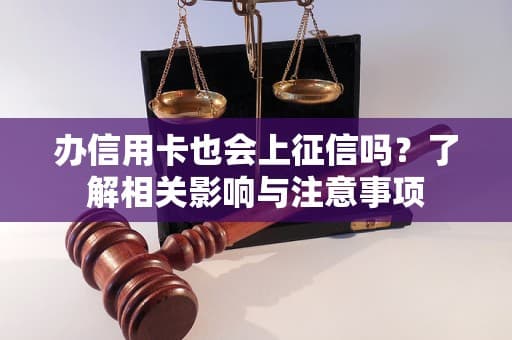 办信用卡也会上征信吗？了解相关影响与注意事项