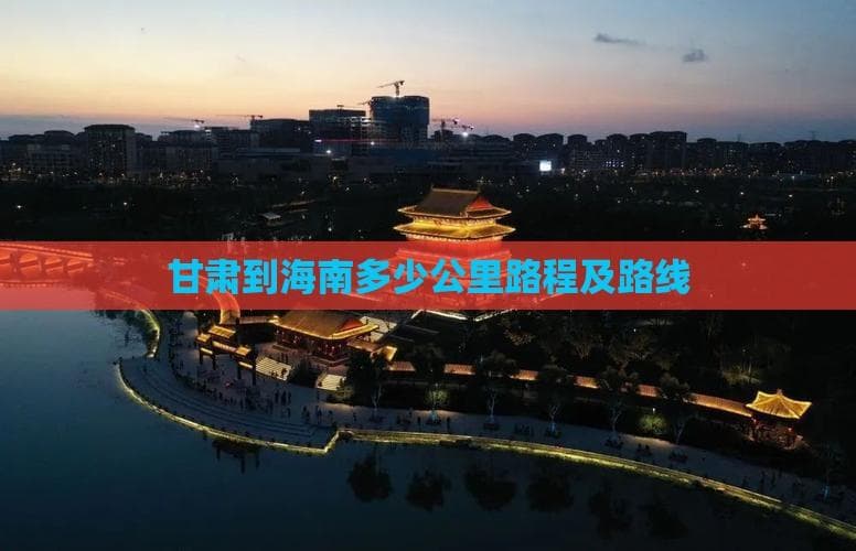 甘肃到海南多少公里路程及路线