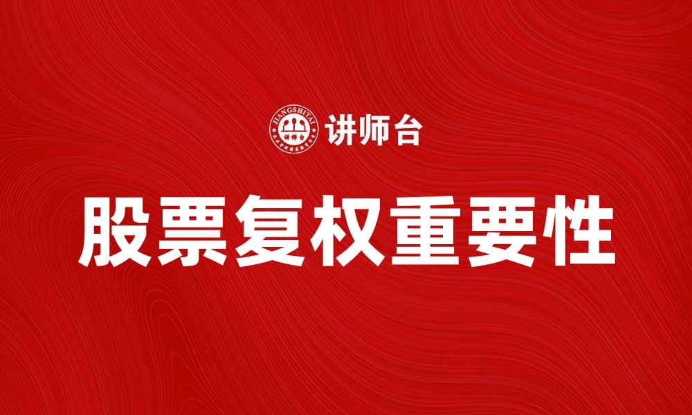 如何理解股票复权的重要性与应用技巧