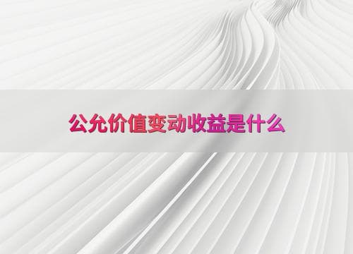 公允价值变动收益是什么