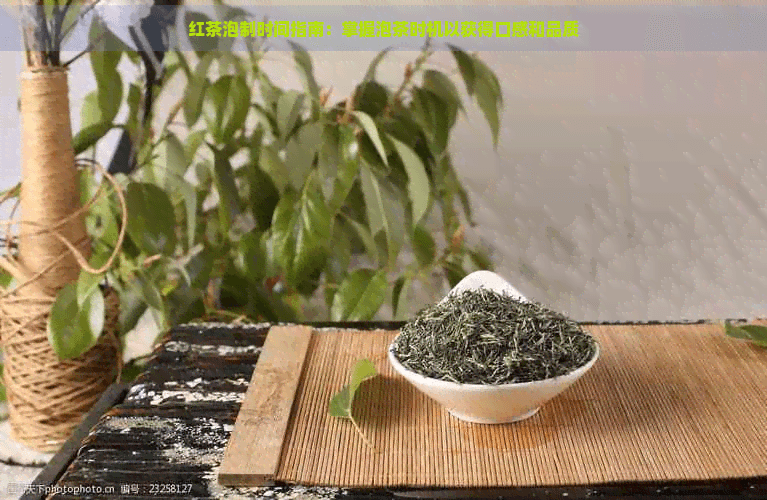 红茶泡制时间指南：掌握泡茶时机以获得口感和品质