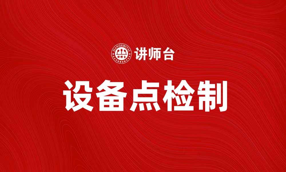 全面解析设备点检制的重要性与实施策略