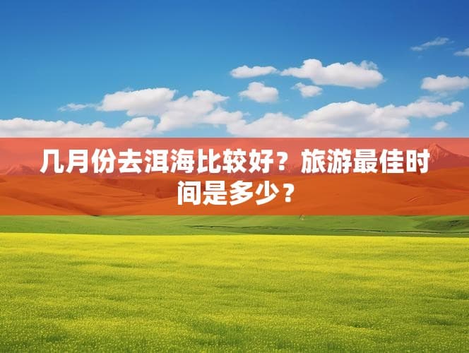 几月份去洱海比较好？旅游更佳时间是多少？