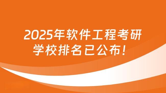 2025年软件工程考研学校排名已公布！前100所院校汇总
