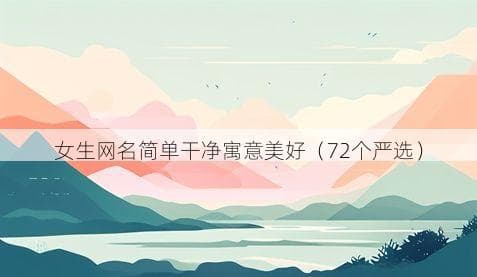 精选72个女生网名：简单干净又寓意美好
