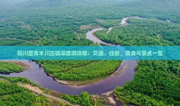 铜川至青木川古镇深度游攻略：交通、住宿、美食与景点一览