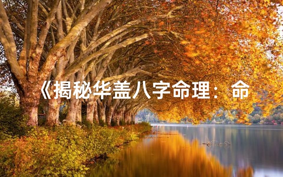揭秘华盖八字命理：命运转折的神秘力量