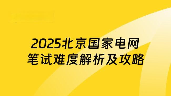 2025北京国家电网笔试难度解析及备考全攻略