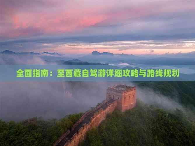 全面指南：从内蒙古到西藏自驾游详细攻略与路线规划