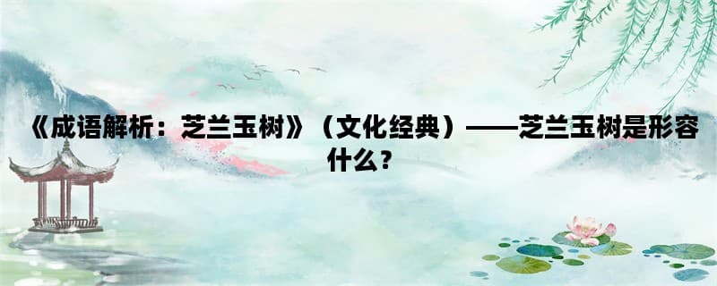 成语解析：芝兰玉树
