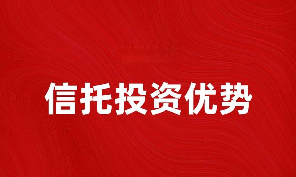 信托的基本概念与投资优势解析