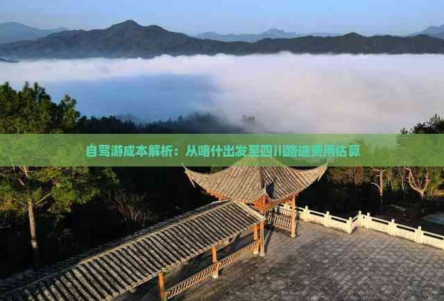 自驾游成本解析：从喀什出发至四川路途费用估算