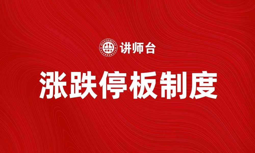 深入解析涨跌停板制度对股市的影响与作用