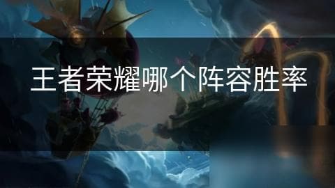 王者荣耀哪个阵容胜率高