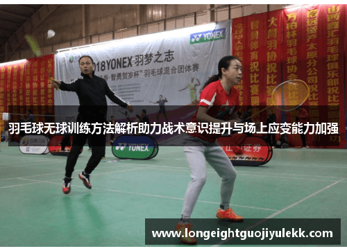 羽毛球无球训练方法解析助力战术意识提升与场上应变能力加强