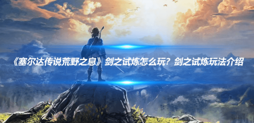 《塞尔达传说荒野之息》剑之试炼玩法攻略