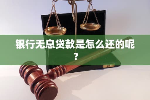 银行无息贷款是怎么还的呢？