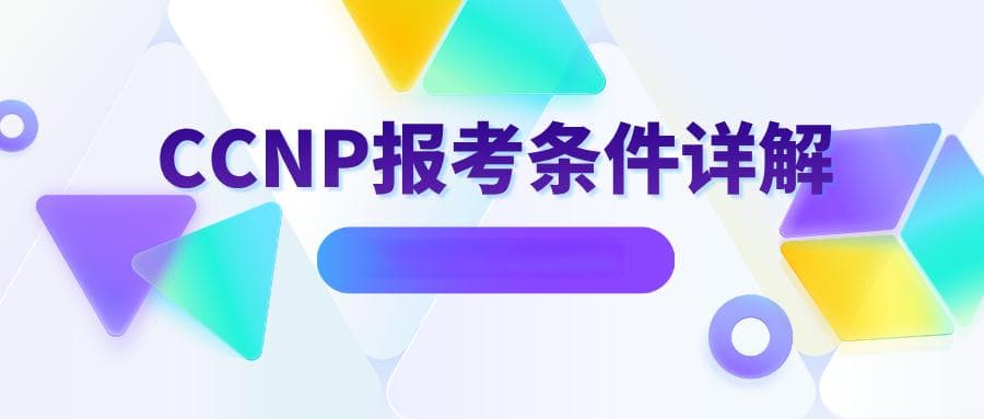 CCNP报考条件详解：如何准备CCNP认证考试？