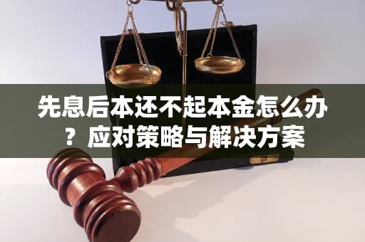 先息后本还不起本金怎么办？应对策略与解决方案