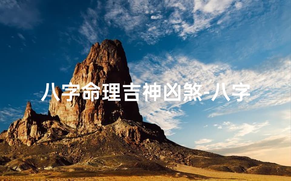 八字命理吉神凶煞-八字命理揭秘：吉神凶煞影响人生运势