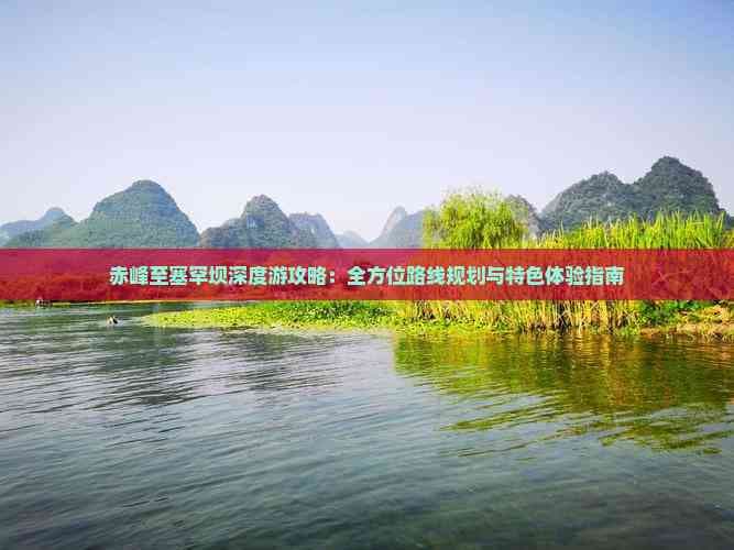 赤峰至塞罕坝深度游攻略：全方位路线规划与特色体验指南