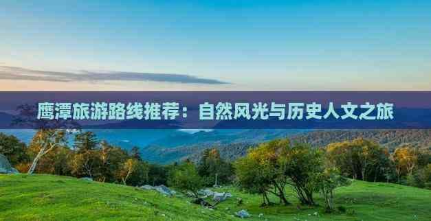 鹰潭旅游路线推荐：自然风光与历史人文之旅