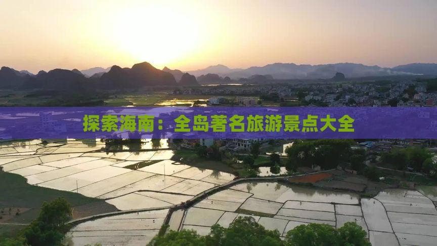 海南全岛旅游景点指南：从海滩到山区的全方位探索